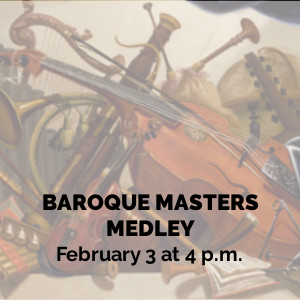 Baroque Masters Medley on February 3 at 4 pm